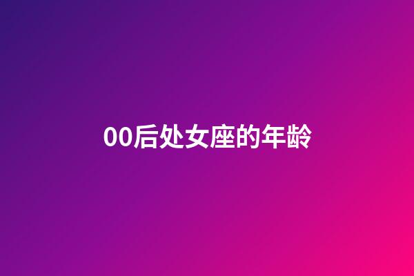 00后处女座的年龄-第1张-星座运势-玄机派