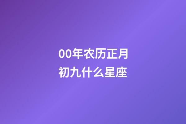 00年农历正月初九什么星座-第1张-星座运势-玄机派