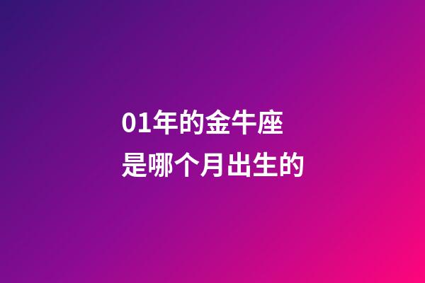 01年的金牛座是哪个月出生的-第1张-星座运势-玄机派