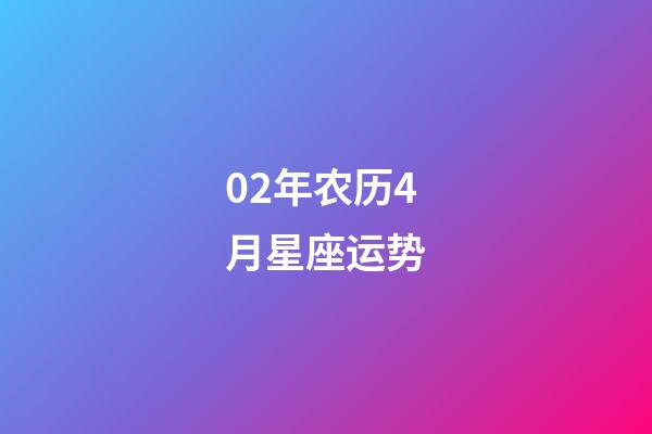 02年农历4月星座运势