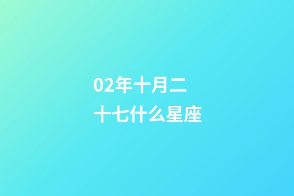 02年十月二十七什么星座-第1张-星座运势-玄机派