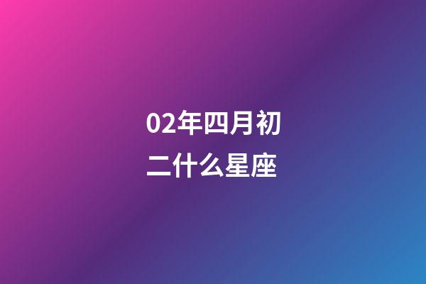 02年四月初二什么星座-第1张-星座运势-玄机派