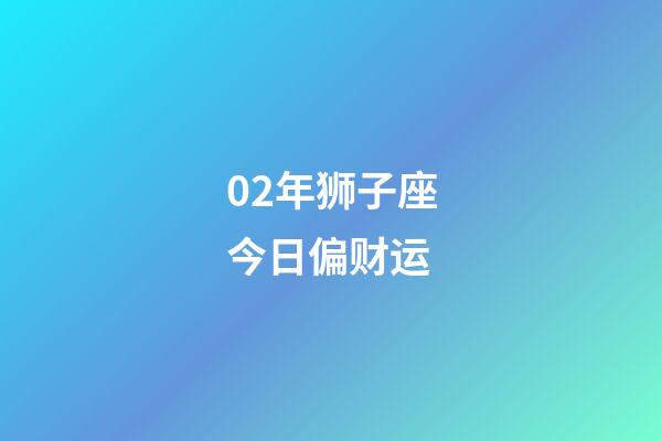 02年狮子座今日偏财运-第1张-星座运势-玄机派