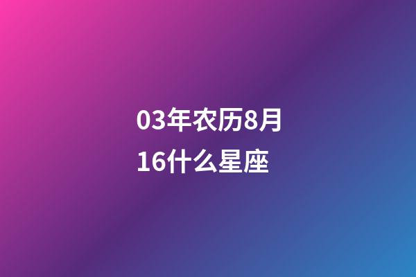 03年农历8月16什么星座-第1张-星座运势-玄机派