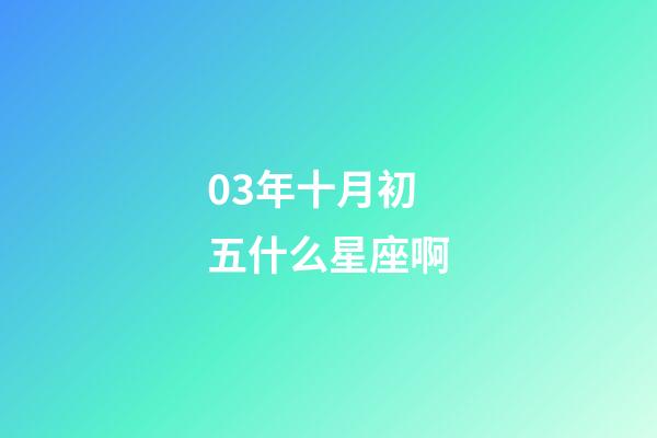 03年十月初五什么星座啊-第1张-星座运势-玄机派