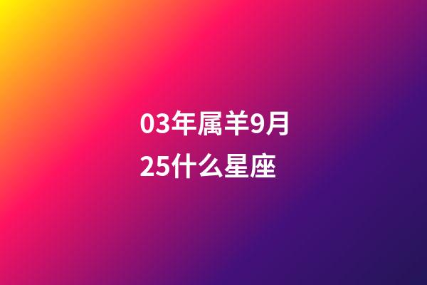 03年属羊9月25什么星座-第1张-星座运势-玄机派