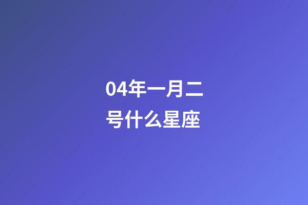 04年一月二号什么星座-第1张-星座运势-玄机派