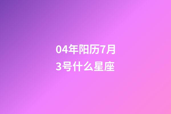 04年阳历7月3号什么星座-第1张-星座运势-玄机派