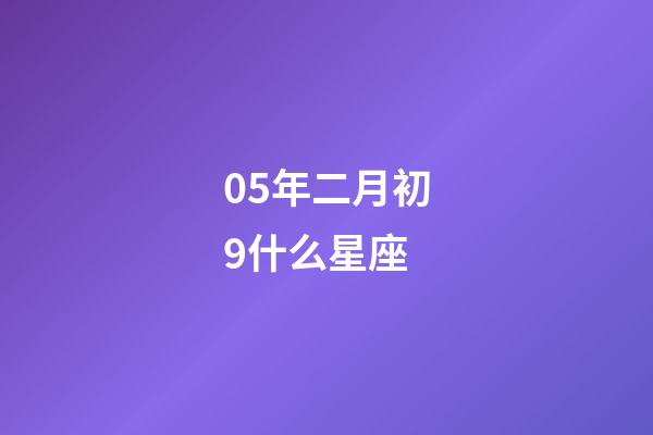05年二月初9什么星座-第1张-星座运势-玄机派