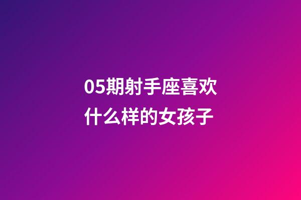 05期射手座喜欢什么样的女孩子-第1张-星座运势-玄机派