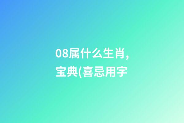 08属什么生肖,宝典(喜忌用字-第1张-观点-玄机派