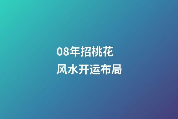 08年招桃花风水开运布局