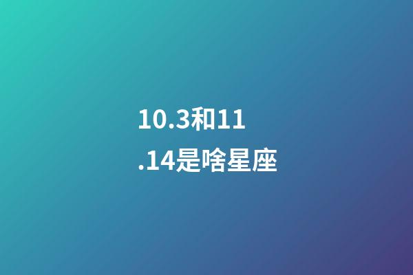 10.3和11.14是啥星座-第1张-星座运势-玄机派
