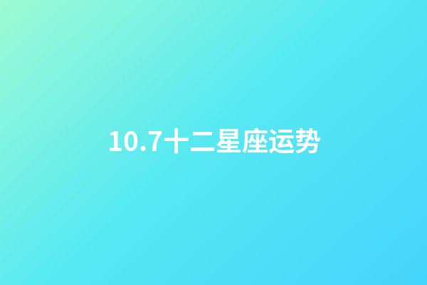 10.7十二星座运势-第1张-星座运势-玄机派