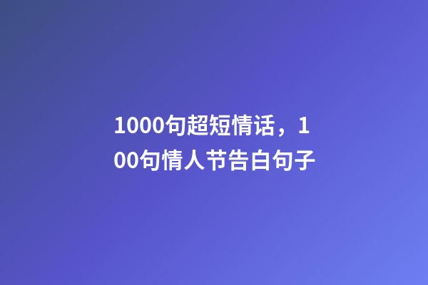 1000句超短情话，100句情人节告白句子-第1张-观点-玄机派