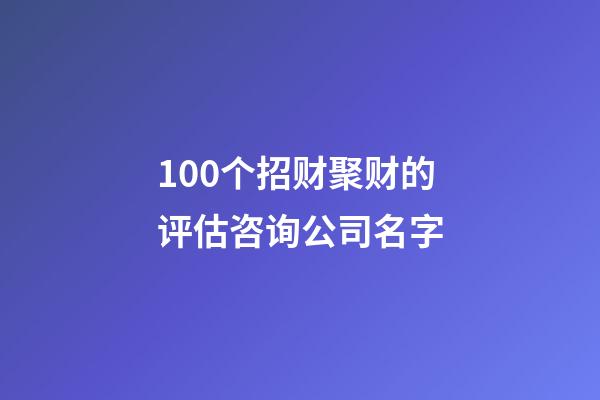 100个招财聚财的评估咨询公司名字-第1张-公司起名-玄机派