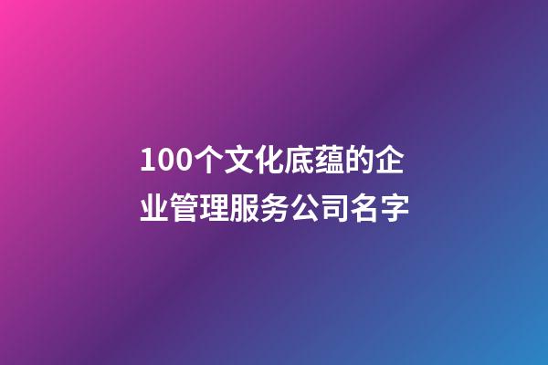 100个文化底蕴的企业管理服务公司名字-第1张-公司起名-玄机派