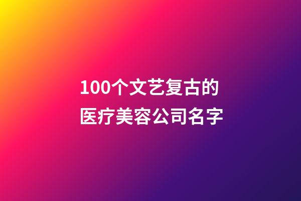 100个文艺复古的医疗美容公司名字-第1张-公司起名-玄机派