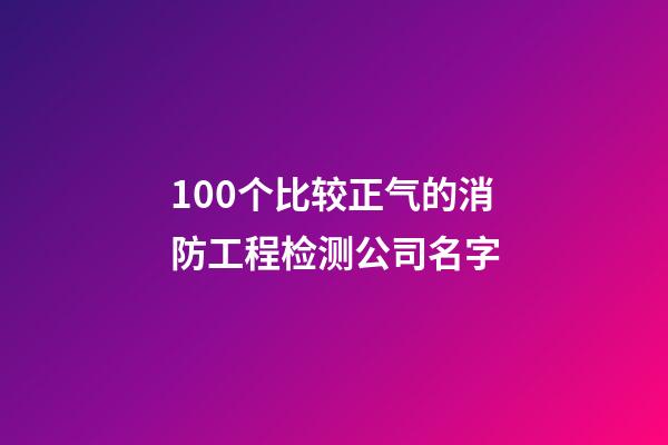 100个比较正气的消防工程检测公司名字-第1张-公司起名-玄机派