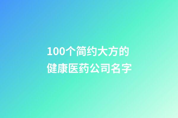 100个简约大方的健康医药公司名字-第1张-公司起名-玄机派
