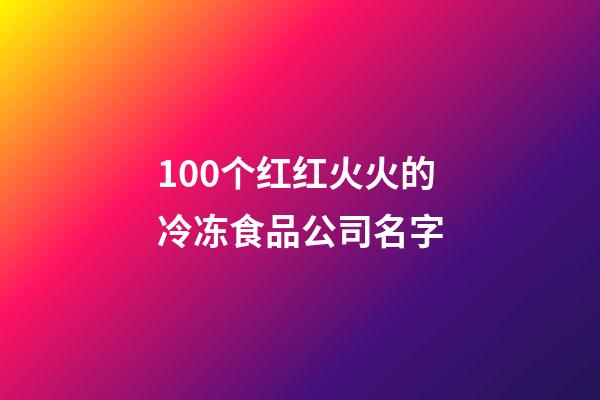 100个红红火火的冷冻食品公司名字-第1张-公司起名-玄机派