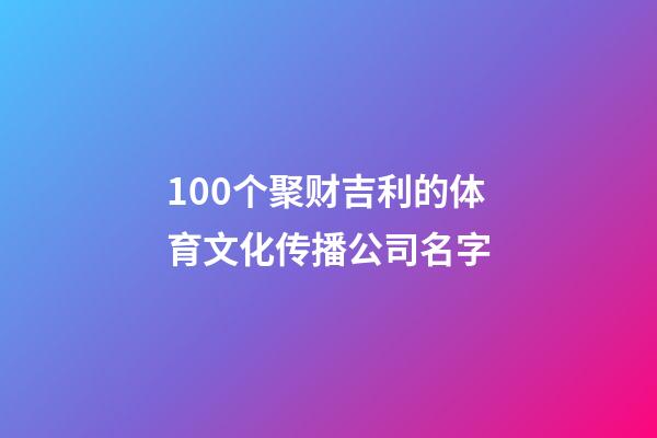 100个聚财吉利的体育文化传播公司名字-第1张-公司起名-玄机派