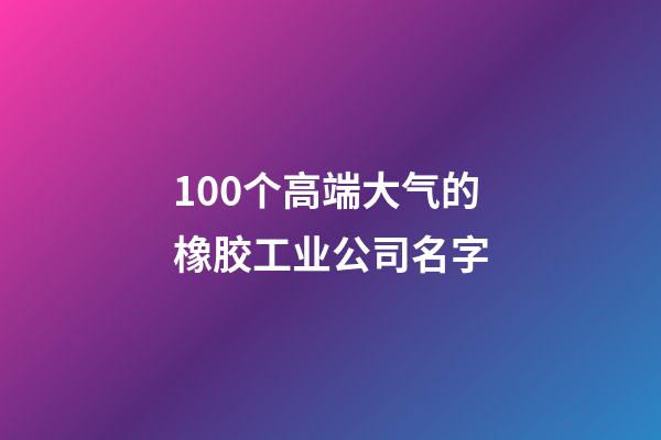 100个高端大气的橡胶工业公司名字-第1张-公司起名-玄机派