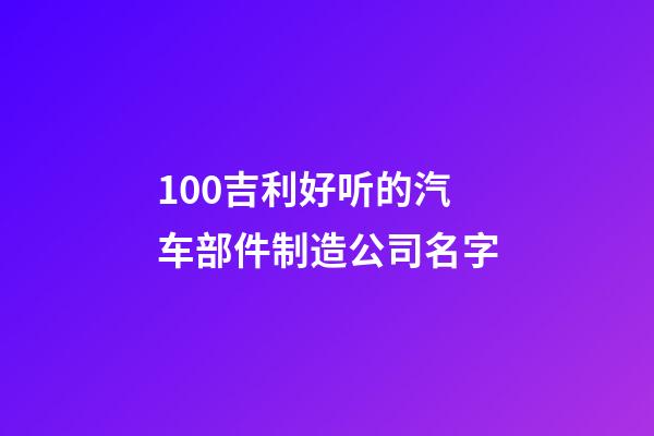 100吉利好听的汽车部件制造公司名字-第1张-公司起名-玄机派
