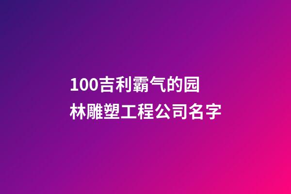 100吉利霸气的园林雕塑工程公司名字-第1张-公司起名-玄机派