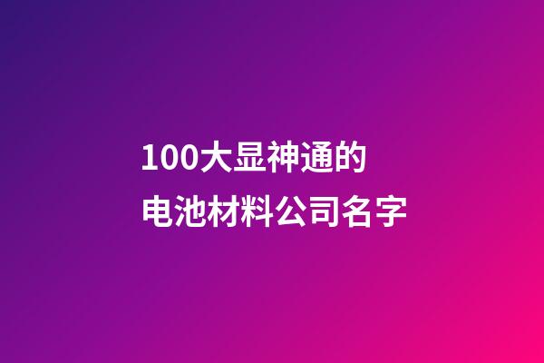 100大显神通的电池材料公司名字-第1张-公司起名-玄机派