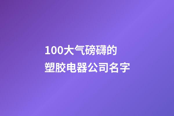 100大气磅礴的塑胶电器公司名字-第1张-公司起名-玄机派