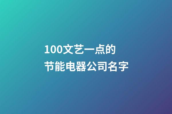 100文艺一点的节能电器公司名字-第1张-公司起名-玄机派