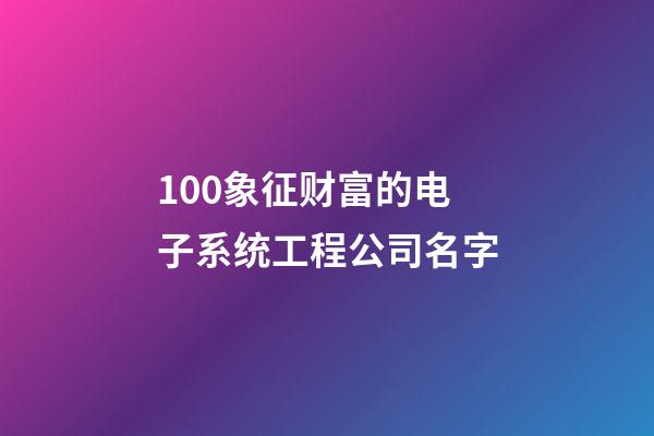 100象征财富的电子系统工程公司名字-第1张-公司起名-玄机派