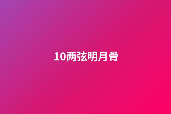 10.两弦明月骨