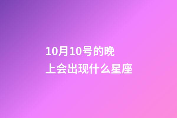 10月10号的晚上会出现什么星座-第1张-星座运势-玄机派