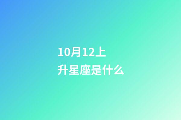 10月12上升星座是什么-第1张-星座运势-玄机派