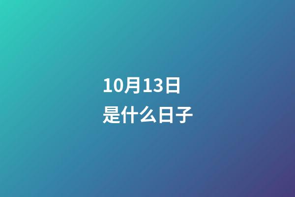 10月13日是什么日子（10月13日有什么特殊意义）-第1张-星座运势-玄机派