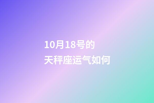 10月18号的天秤座运气如何-第1张-星座运势-玄机派