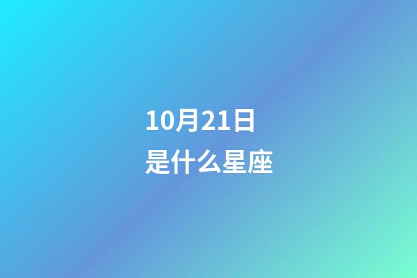 10月21日是什么星座(10月21日天秤座的上升星座)-第1张-星座运势-玄机派