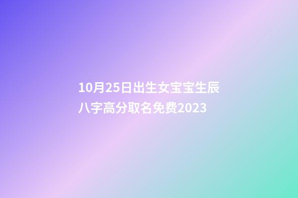 10月25日出生女宝宝生辰八字高分取名免费2023