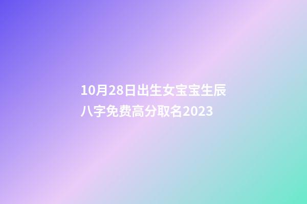 10月28日出生女宝宝生辰八字免费高分取名2023