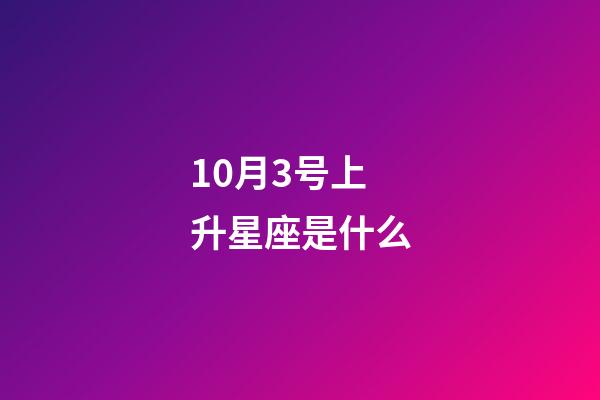 10月3号上升星座是什么-第1张-星座运势-玄机派