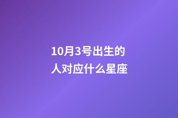 10月3号出生的人对应什么星座-第1张-星座运势-玄机派