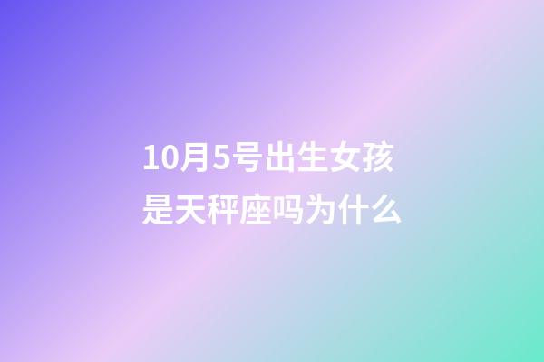10月5号出生女孩是天秤座吗为什么-第1张-星座运势-玄机派