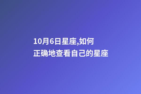 10月6日星座,如何正确地查看自己的星座-第1张-观点-玄机派
