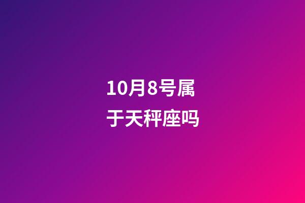 10月8号属于天秤座吗-第1张-星座运势-玄机派