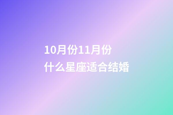 10月份11月份什么星座适合结婚-第1张-星座运势-玄机派