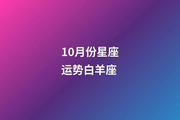 10月份星座运势白羊座-第1张-星座运势-玄机派