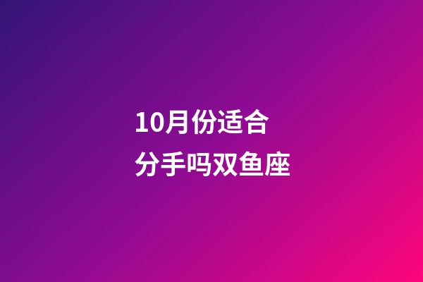 10月份适合分手吗双鱼座-第1张-星座运势-玄机派