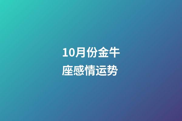 10月份金牛座感情运势-第1张-星座运势-玄机派